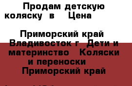 Продам детскую коляску 2в1 › Цена ­ 5 000 - Приморский край, Владивосток г. Дети и материнство » Коляски и переноски   . Приморский край